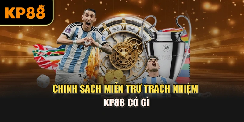 Chính sách miễn trừ trách nhiệm KP88 có gì