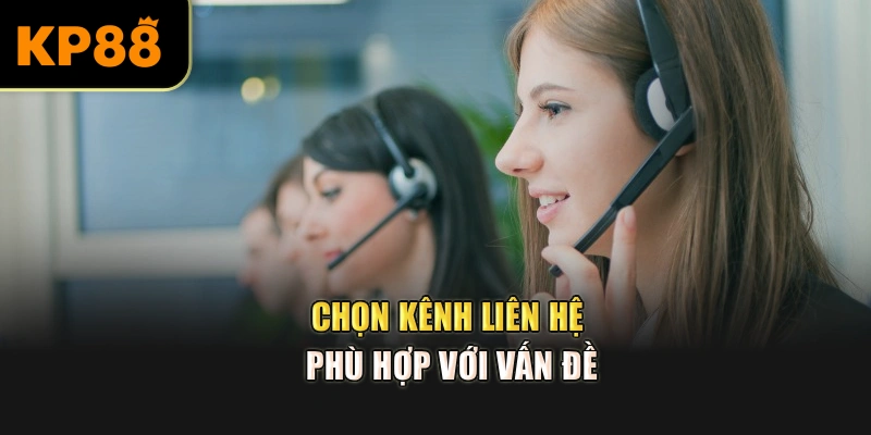 Chọn kênh liên hệ phù hợp với vấn đề