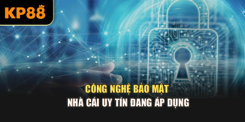 Công nghệ bảo mật nhà cái uy tín đang áp dụng