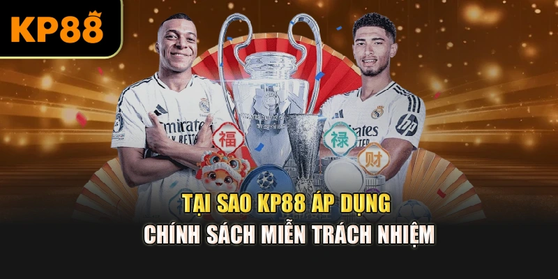 Tại sao KP88 áp dụng chính sách miễn trách nhiệm