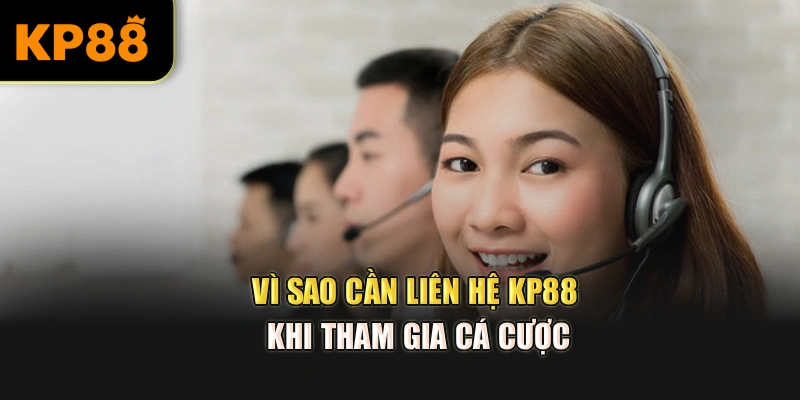 Vì sao cần liên hệ KP88 khi tham gia cá cược