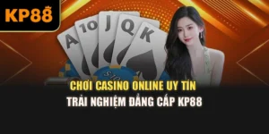 Chơi Casino Online Uy Tín - Trải Nghiệm Đẳng Cấp KP88