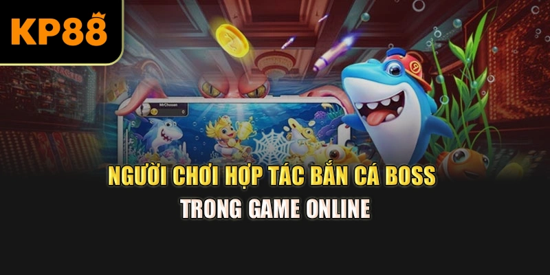 Người chơi hợp tác bắn cá boss trong game online